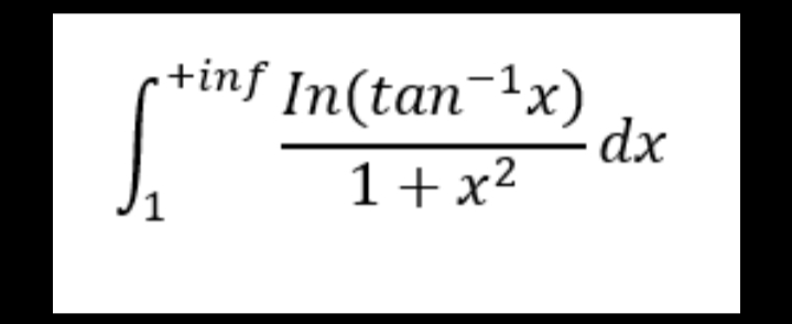 +inf In(tan¯1x)
dx
1+ x2
1
