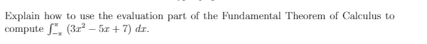 Explain how to use the evaluation part of the Fundamental Theorem of Calculus to
compute f", (3r² – 5x + 7) dr.
