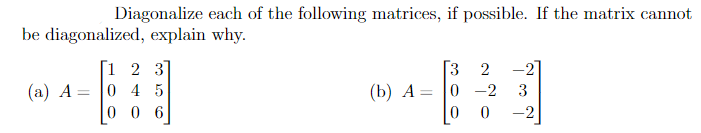 Diagonalize each of tne following matrices, if possible. If the m
ized, explain why.
-21
3
(b) A = |0 -2
9.
