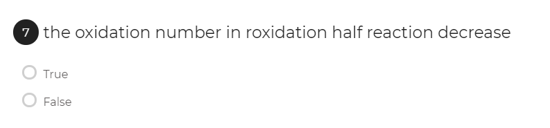 7 the oxidation number in roxidation half reaction decrease
True
False
