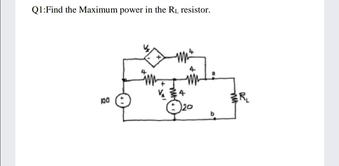 Q1:Find the Maximum power in the RL resistor.
100
20
b
