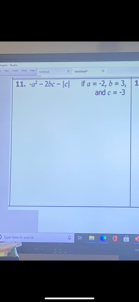 inspire-Studio
Tools
Help
Untitled
Insen
Untitled
if a = -2, b = 3, 1
and c = -3
11. -a?- 2bc- lc|
D Type here to search
re
