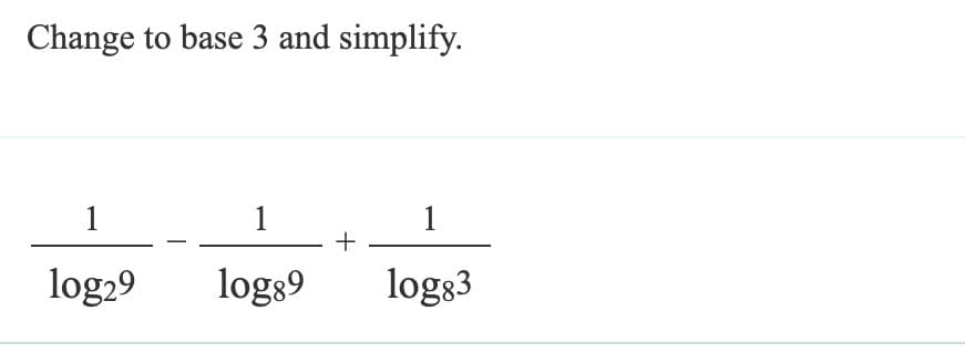 Change to base 3 and simplify.
1
1
1
log29 log89 log83
+