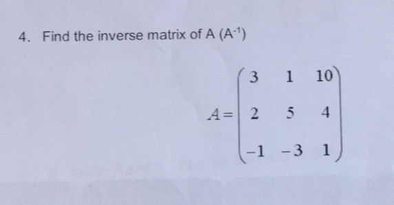4. Find the inverse matrix of A (A')
3 1 10
A= 2 5
4.
-1 -3 1
