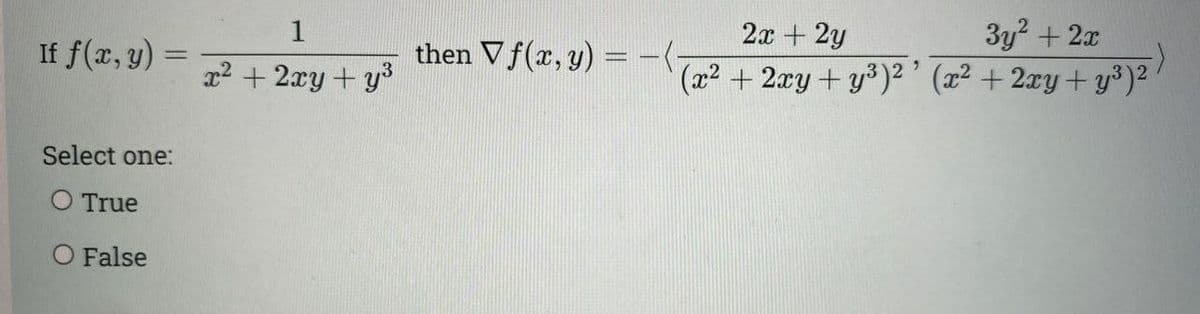 If f(x, y) =
Select one:
O True
O False
1
x² + 2xy + y³
2x + 2y
3y² + 2x
(x² + 2xy + y³)²¹ (x² + 2xy + y³)²
then Vƒ(x, y) = −(-