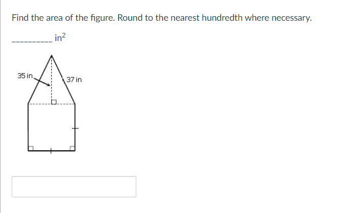 Find the area of the figure. Round to the nearest hundredth where necessary.
in?
35 in
37 in
