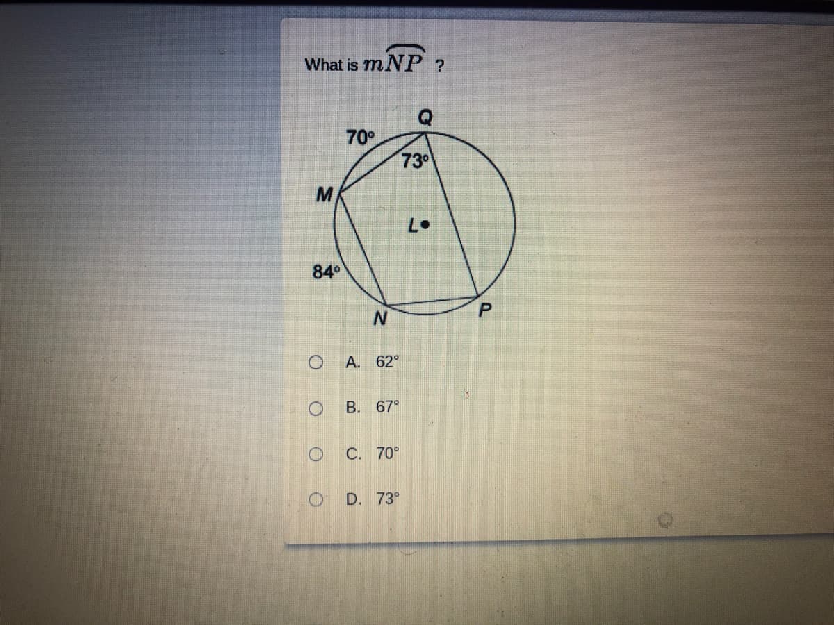 What is mNP?
70°
730
L•
84°
P
O A. 62°
B. 67°
C. 70°
D. 73°
