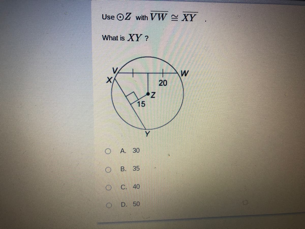 Use OZ with V W - XY .
What is XY ?
15
А. 30
В. 35
C. 40
D. 50
20
