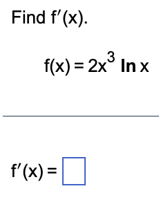 Find f'(x).
3
f(x) = 2x³ In x
f'(x) = [