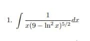 1
1.
J z(9 – In² x)5/2
dr
