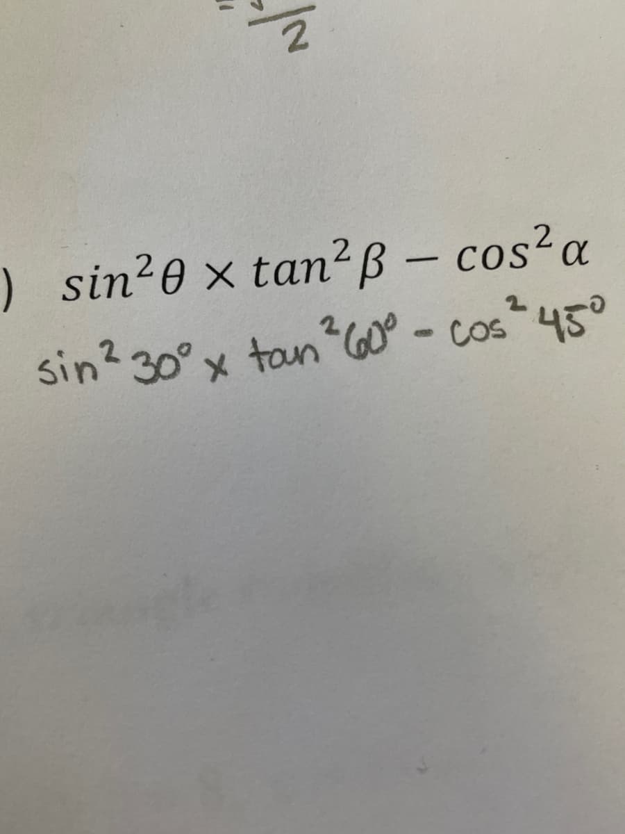 sin? 30°x tan"GO° -
) sin²0 × tan²ß – cos²a
-
sin? 30°x tan?GOO - cos 45°
