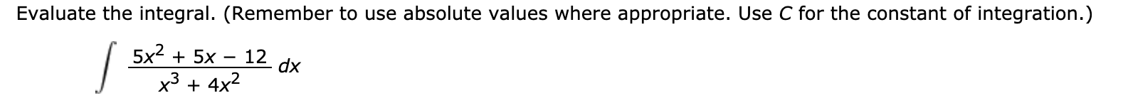 Evaluate the integral. (Remember to use absolute values where appropriate. Use C for the constant of integration.)
5x2 5x
12
_
dx
x34x2
