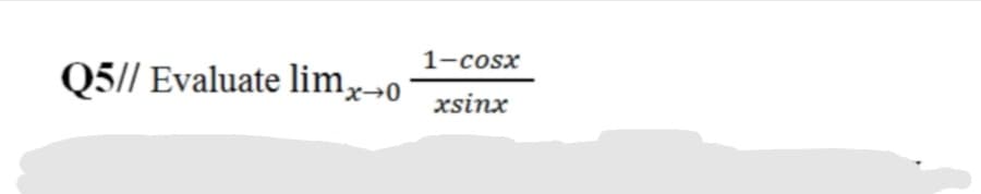 1-cosx
Q5// Evaluate lim,o
xsinx
