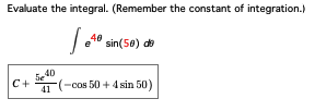 Evaluate the integral. (Remember the constant of integration.)
1040 sin(50) de
C+ -(-cos 50+ 4 sin 50)
540
41