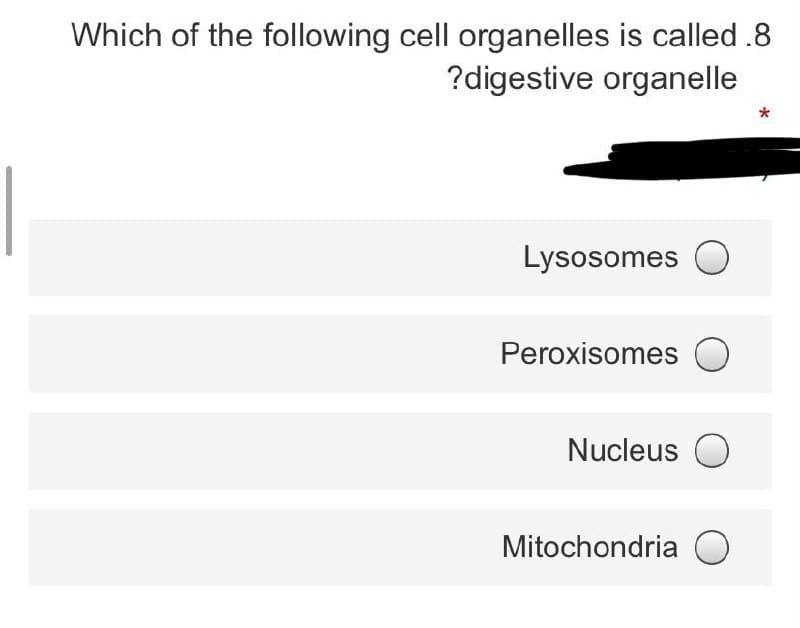 Which of the following cell organelles is called .8
?digestive organelle
Lysosomes
Peroxisomes
Nucleus
Mitochondria O
