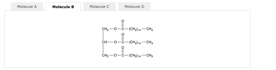 Molecule A
Molecule B
Molecule C
Molecule D
CH, -0-
C-(CH2)14 - CH3
CH
о—С— (CH2)14 — СН
CH2 — о—с— (CH2)14 — СНз
