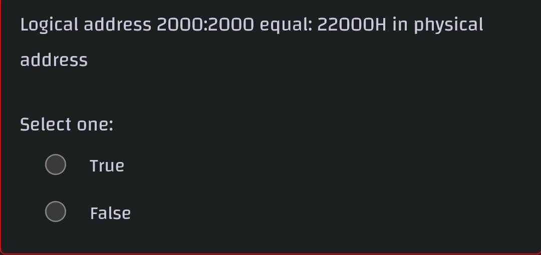 Logical address 2000:2000 equal: 2200OH in physical
address
Select one:
True
False
