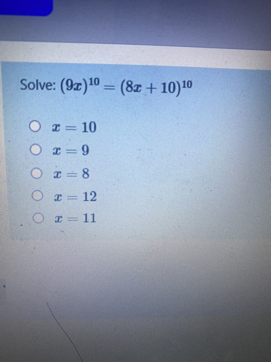 Solve: (9z) 10 = (8z + 10)10
O r=10
O r=9
8
12
11
