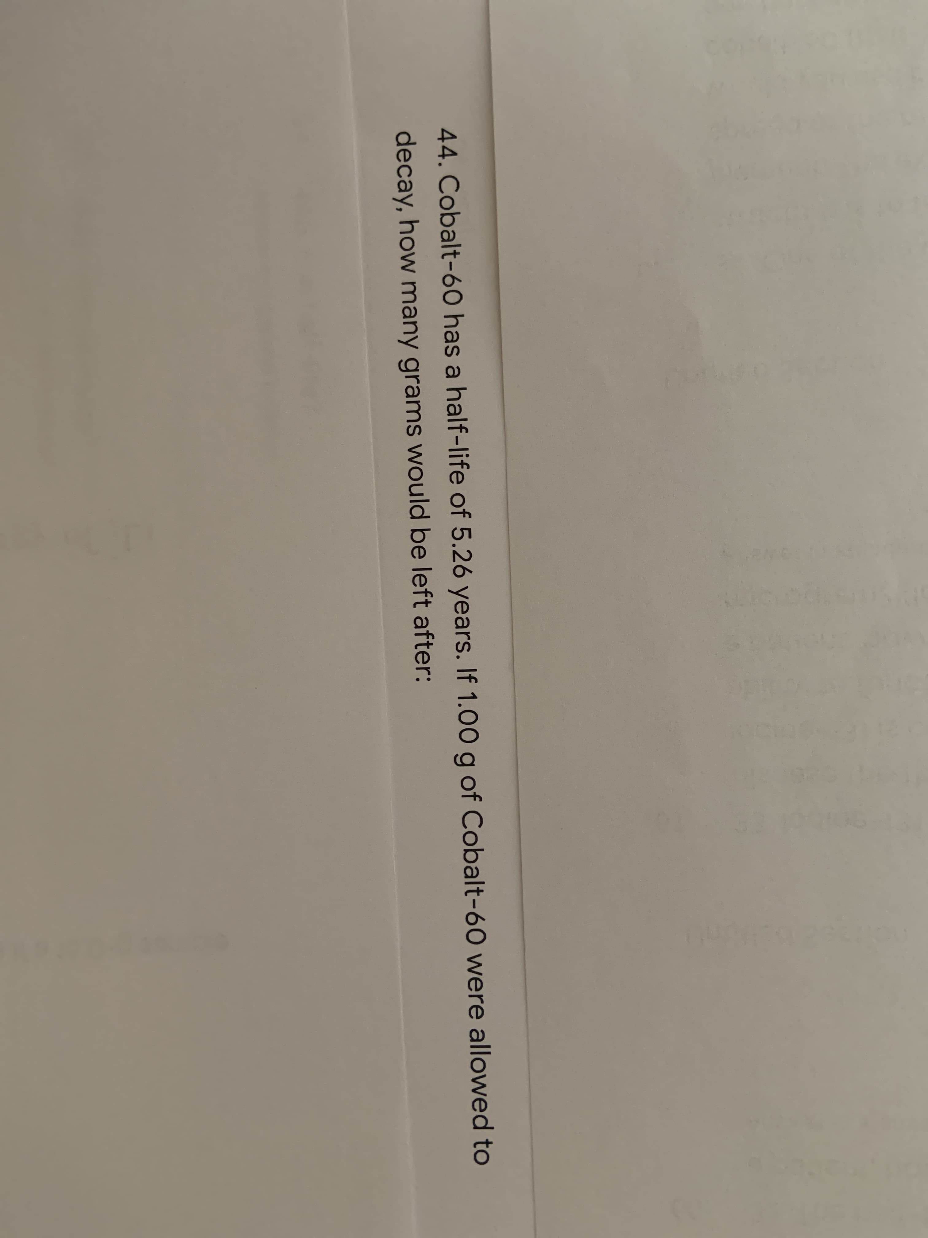 44. Cobalt-60 has a half
decay, how many grams
