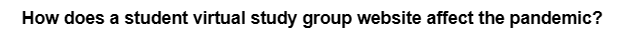 How does a student virtual study group website affect the pandemic?