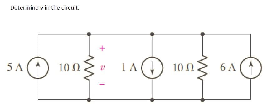 Determine v in the circuit.
+
5 A
10 N
1 A(
10 Ω.
6 A
