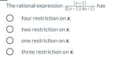 The rational expression -1 has
(z+1)
2[r-1)(4z+1)
four restriction on x.
two restriction on x.
one restriction on x.
three restriction on x.
