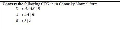 Convert the following CFG in to Chomsky Normal form
S → AAAB | B
A → aA|B
B → b|E
