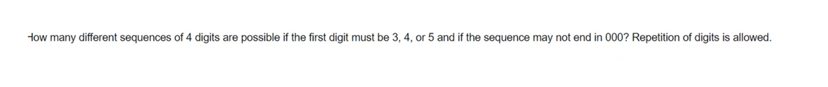 How many different sequences of 4 digits are possible if the first digit must be 3, 4, or 5 and if the sequence may not end in 000? Repetition of digits is allowed.