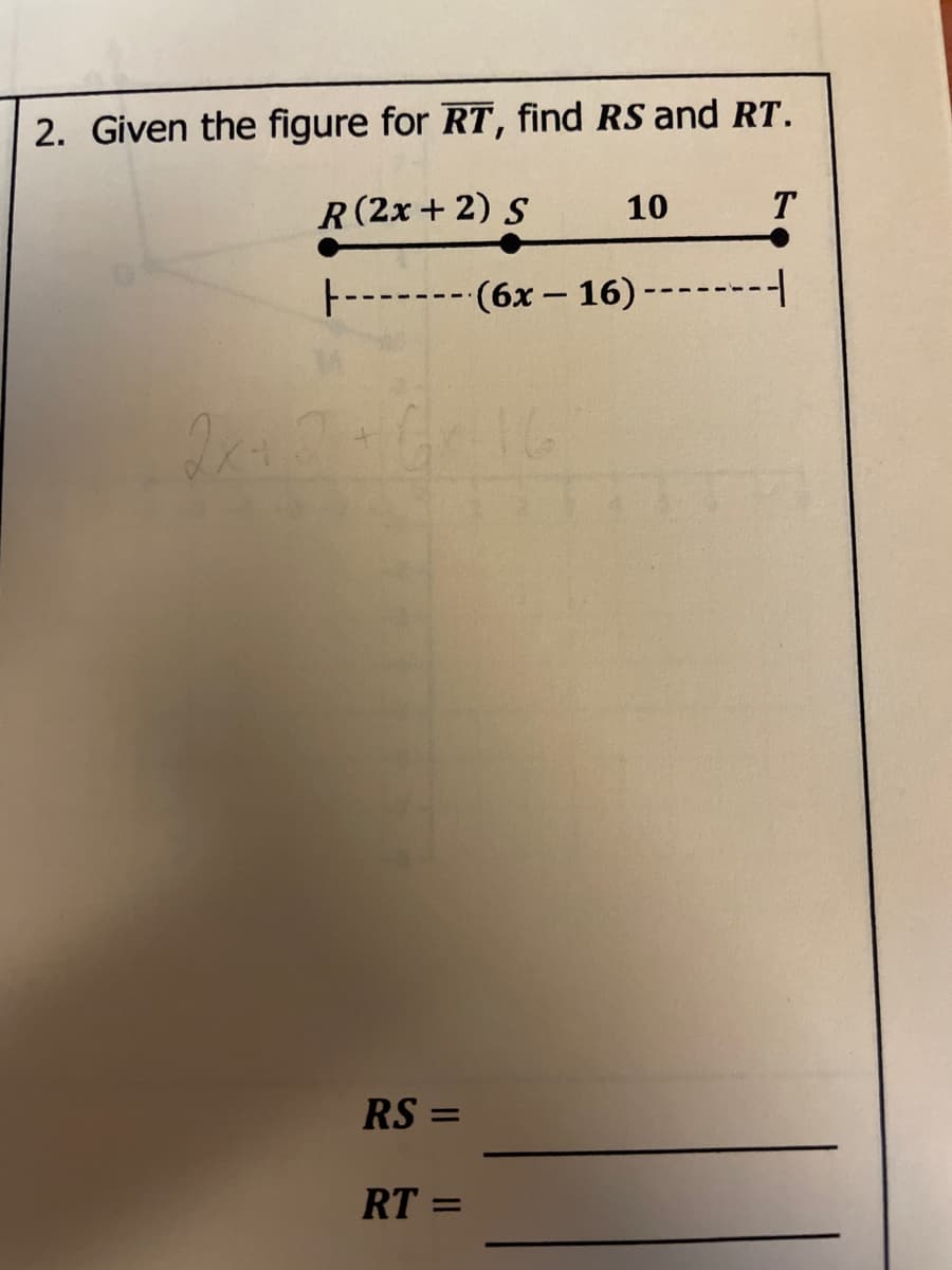 2. Given the figure for RT, find RS and RT.
R(2x + 2) S
10
T
------(6x – 16) ----
RS =
RT =
%3D
