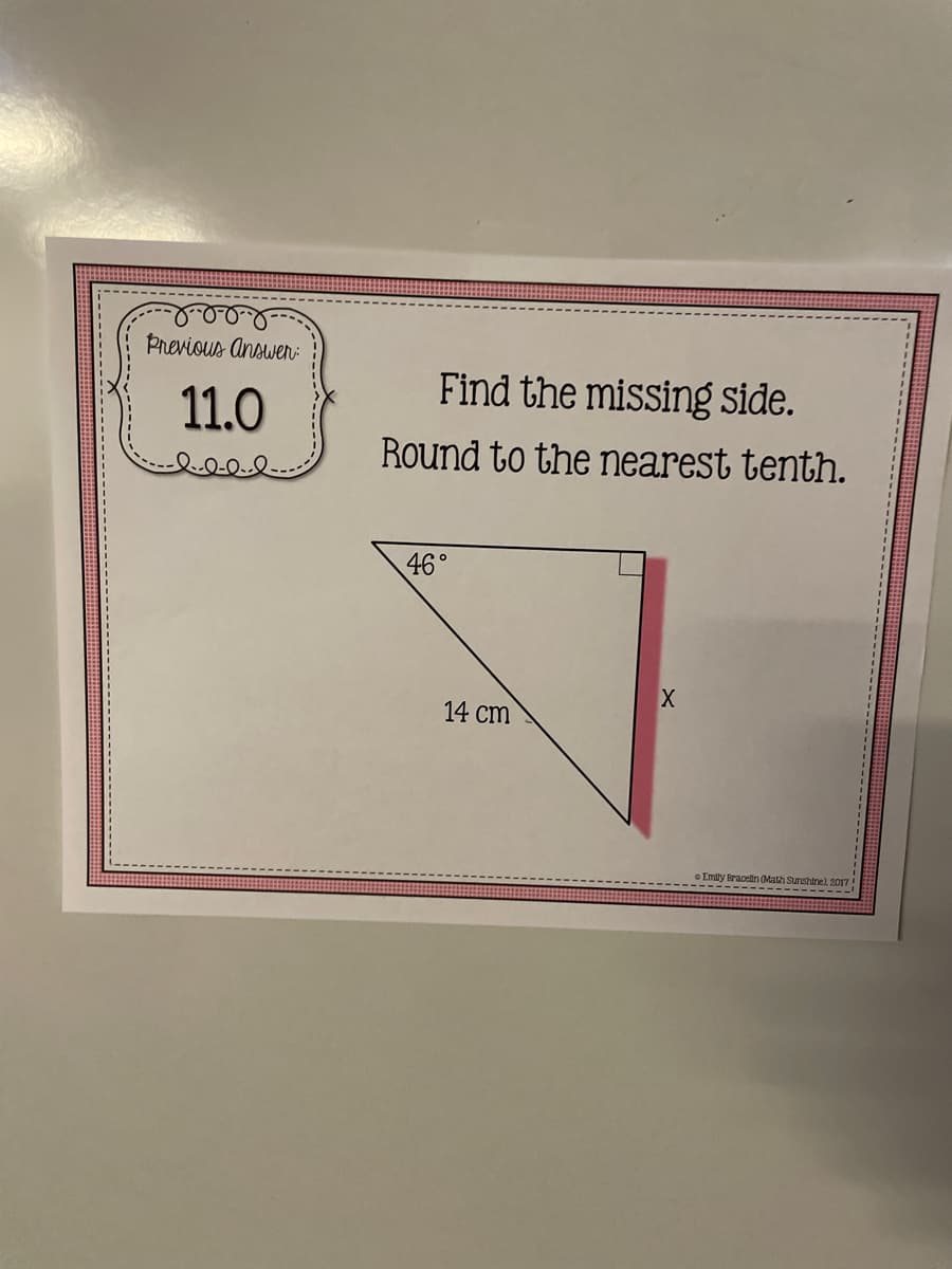 Previous Answen:
Find the missing side.
11.0
Round to the nearest tenth.
46
14 ст
Emily Bracelin Math Sunshinel 2017!
