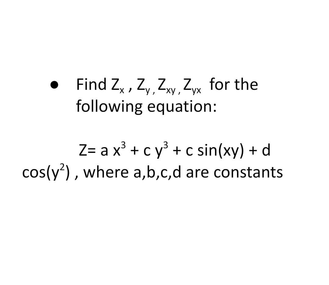 Find Z, , Z,, Zwy, Z, for the
following equation:
ху.
ух
Z- a x + су +c sin(хy) + d
cos(y') , where a,b,c,d are constants
