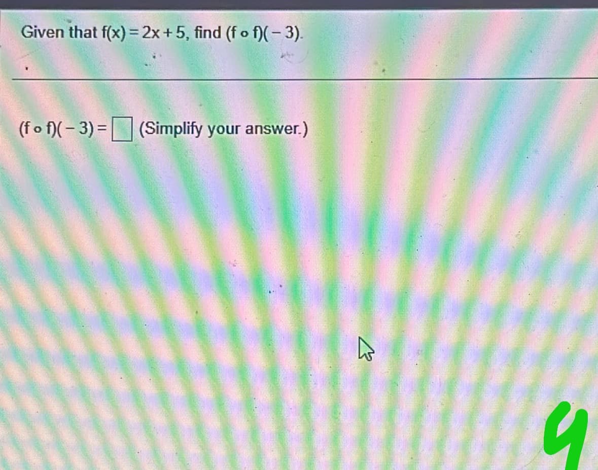 Given that f(x) = 2x + 5, find (f of)(-3).
(f of)(-3) = (Simplify your answer.)
E
4