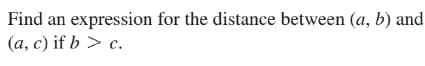 Find an expression for the distance between (a, b) and
(a, c) if b > c.
