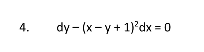 4.
dy - (x- у + 1)'dx -D0
