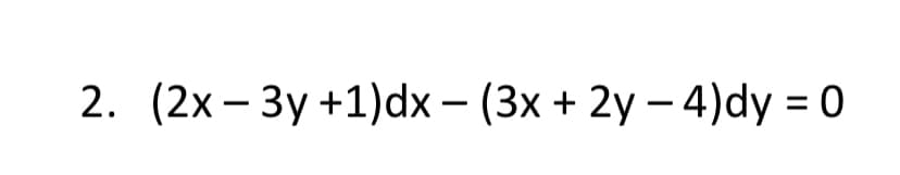 2. (2х — Зу +1)dx — (3x + 2у — 4)dy %3D 0
-
