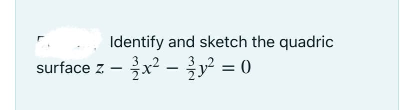 Identify and sketch the quadric
3
3
surface z
x² -y² = 0
