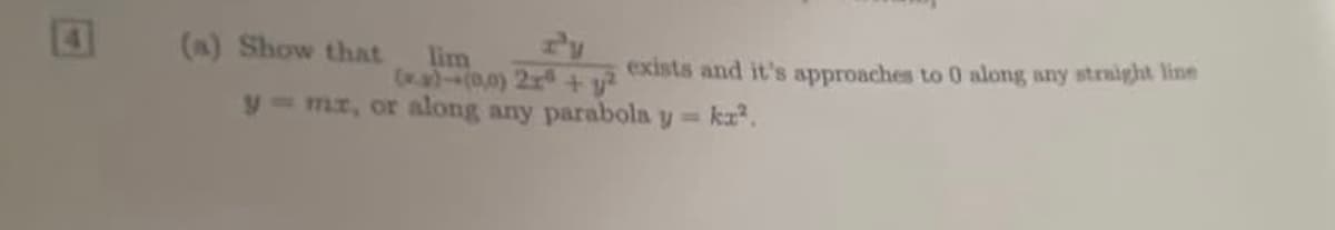 (a) Show that
lim
(xa)(0,0) 2 + y?
y-mr, or along any parabola y=
exists and it's approaches to 0 along any straight line
ka.
