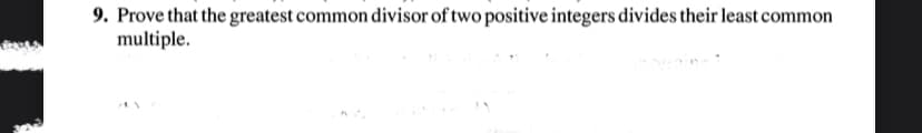 9. Prove that the greatest common divisor of two positive integers divides their least common
multiple.
