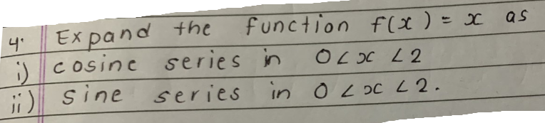 the
cosine series in
series
function f(x) = x as
OLX 22
in 02 x 22.
4° Expand
;)
ii) sine