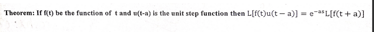 Theorem: If f(t) be the function of t and u(t-a) is the unit step function then L[f(t)u(t − a)] = e¯ªsL[f(t + a)]