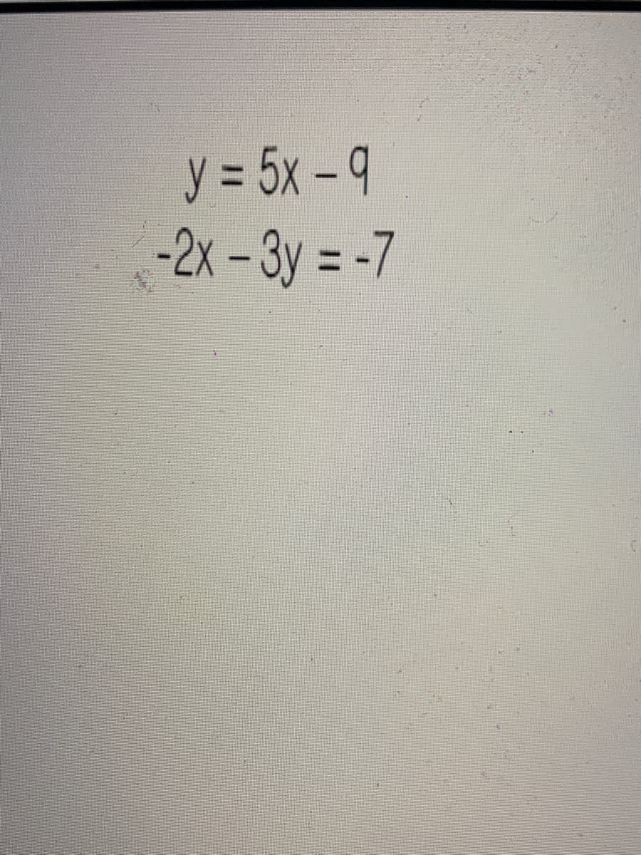 y = 5x –9
-2x - 3y = -7
%3D
%3D
