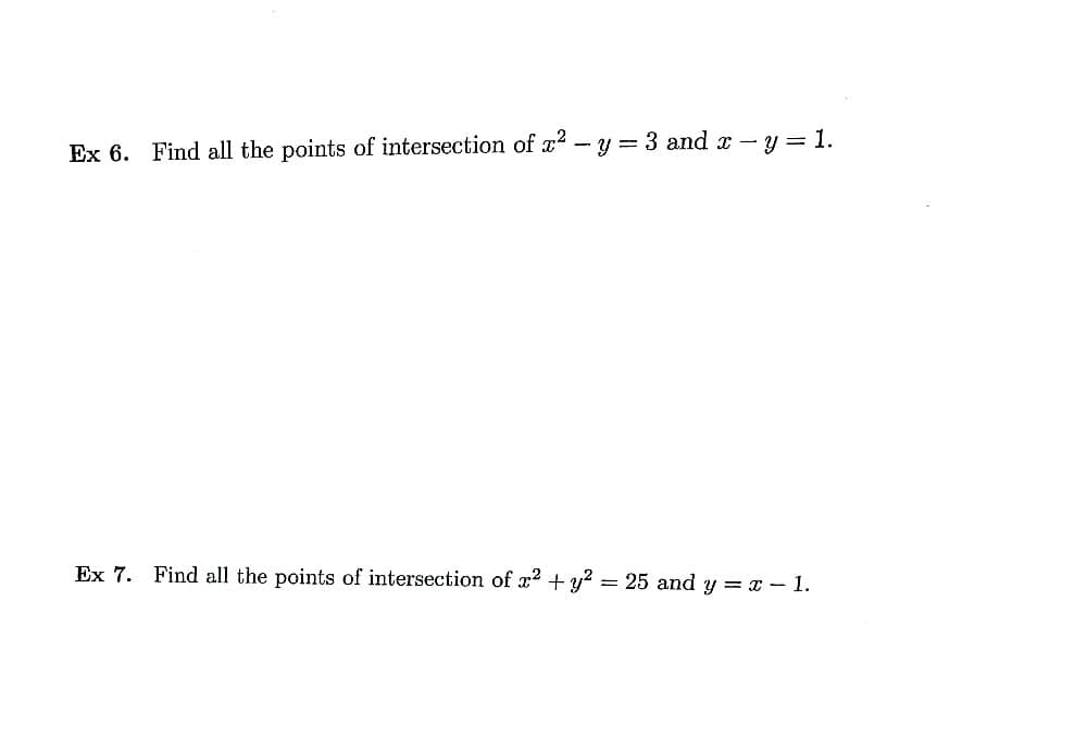 Ex 6. Find all the points of intersection of ² - y =3 and x - y = 1.
Ex 7. Find all the points of intersection of x2 + y² = 25 and y=x-1.