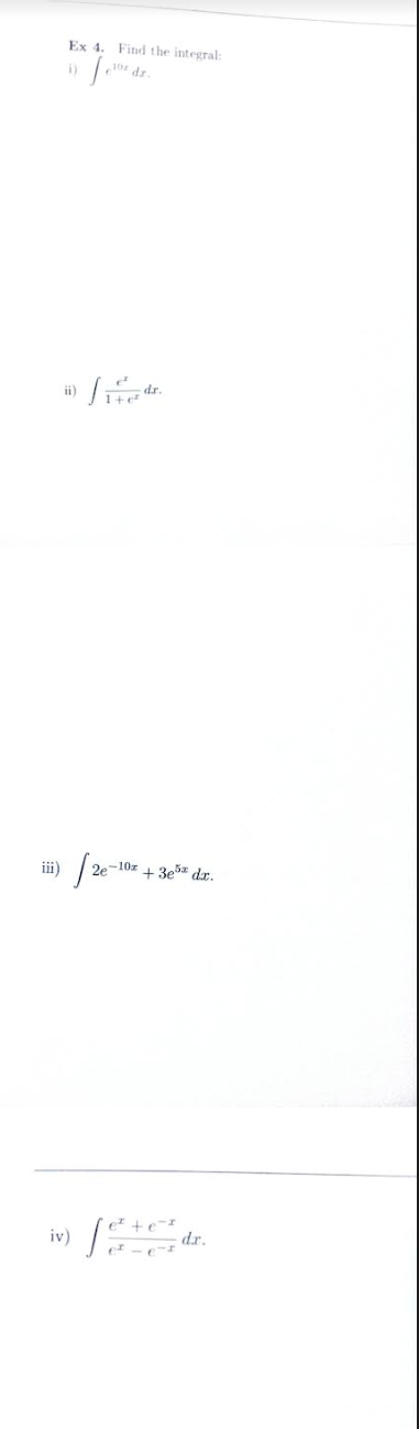 Ex 4. Find the integral:
Te dr.
i)
ii)
iv)
2e
-10z
+3e5 dr.
e² +e-²
p²-p-I
dr.