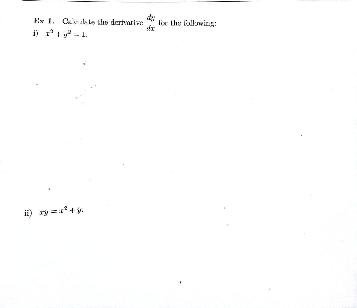 dy
Ex 1.
Calculate the derivative
for the following:
dx
i) x² + y² = 1.
ii) xy = x² + ÿ.