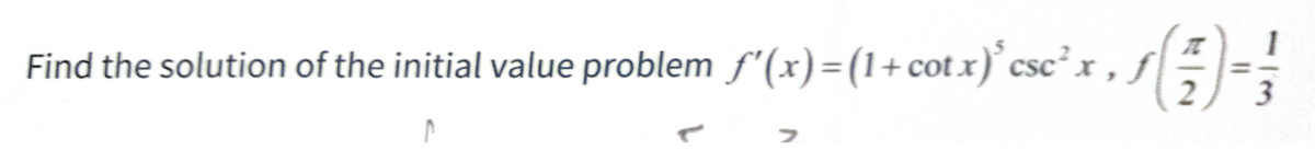 csc²x,.
Find the solution of the initial value problem ƒ'(x) = (1+cot.x)*csc²
113
(플)=1
22