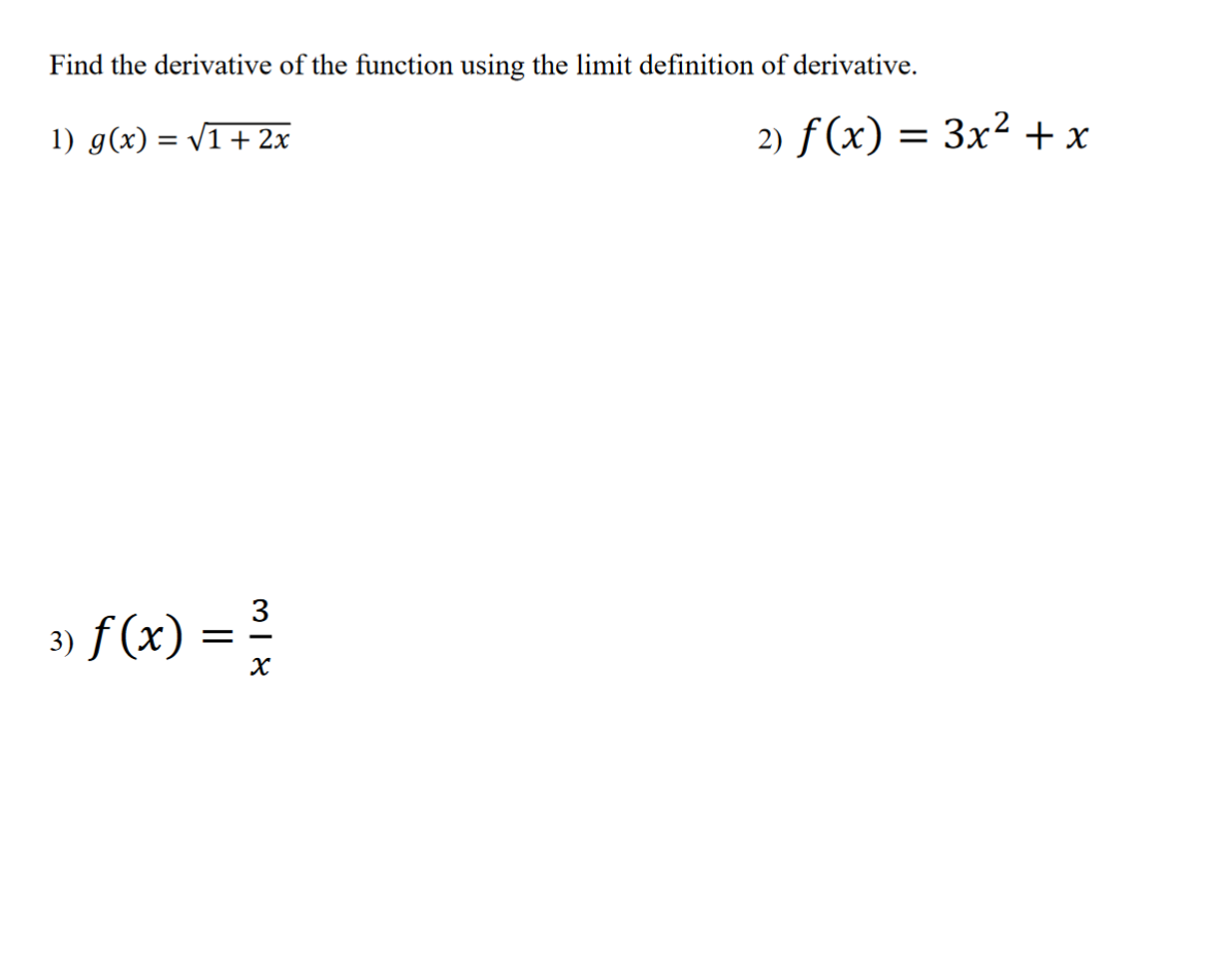 Find the derivative of the function using the limit definition of derivative.
1) g(x) = √√1 + 2x
2) f(x) = 3x² + x
3
3)
³) f(x) = ³
x