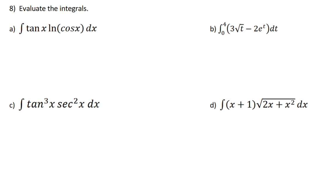 8) Evaluate the integrals.
a) [ tan xln(cosx)dx
b) (3√t - 2e²)dt
c) f tan³x sec²x dx
d) √(x + 1)√√2x + x² dx