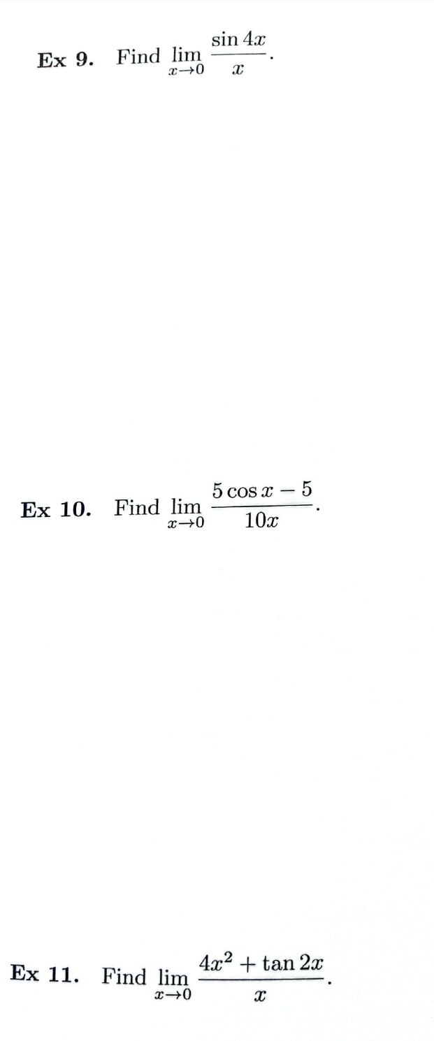 Ex 9. Find lim
sin 4x
x->0
x
Ex 10. Find lim
x→0
5 cos x
10x
5
Ex 11. Find lim
x-0
4x²+tan 2x
x