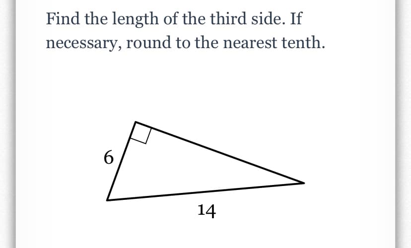 Find the length of the third side. If
necessary, round to the nearest tenth.
6.
14
