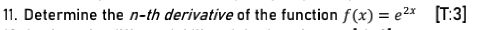 11. Determine the n-th derivative of the function f(x) = e2x [T:3]
